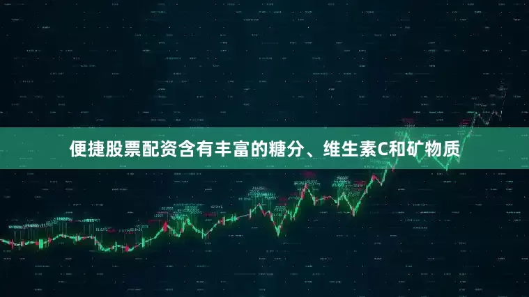 便捷股票配资含有丰富的糖分、维生素C和矿物质