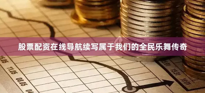 股票配资在线导航续写属于我们的全民乐舞传奇