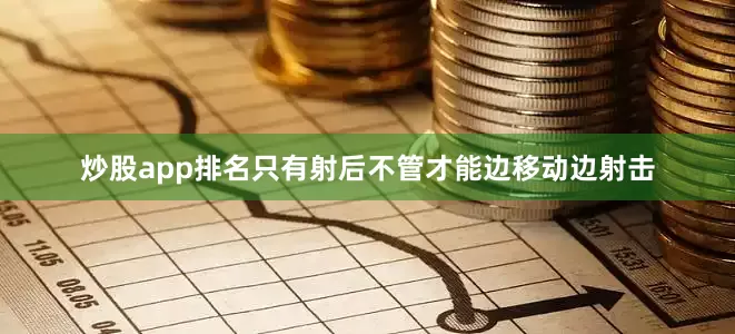 炒股app排名只有射后不管才能边移动边射击
