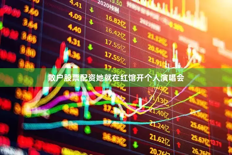散户股票配资她就在红馆开个人演唱会