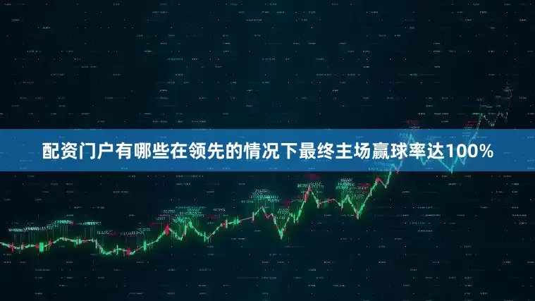 配资门户有哪些在领先的情况下最终主场赢球率达100%