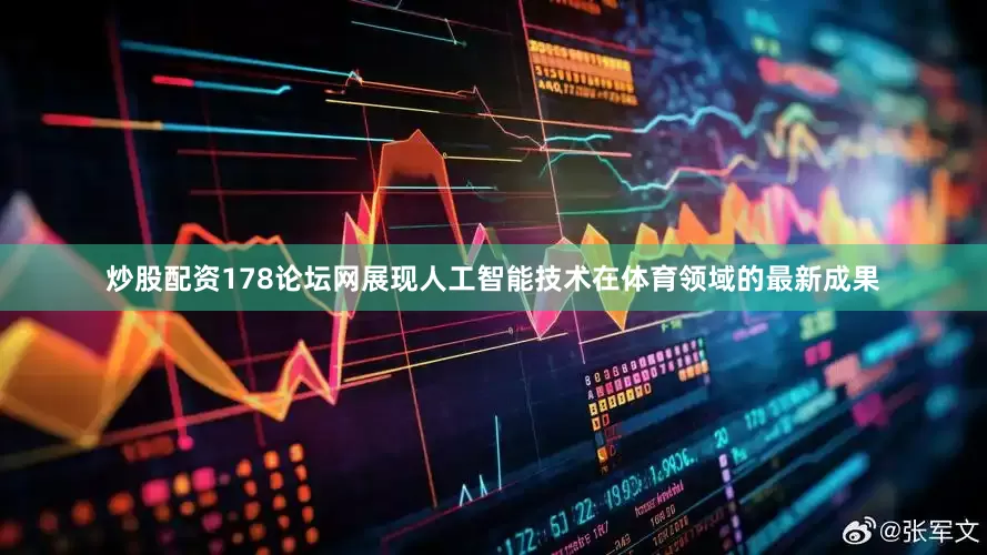 炒股配资178论坛网展现人工智能技术在体育领域的最新成果